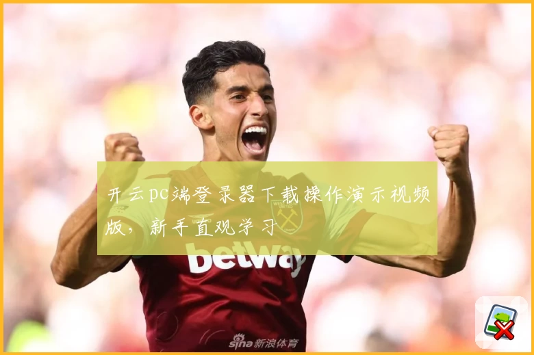 开云pc端登录器下载操作演示视频版，新手直观学习