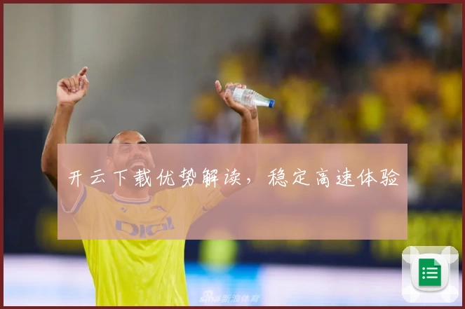 开云下载优势解读，稳定高速体验