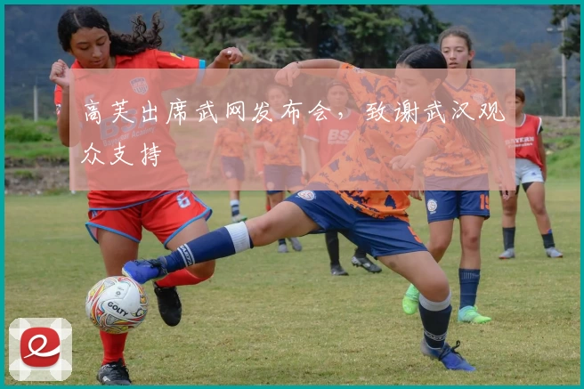 高芙出席武网发布会,致谢武汉观众支持