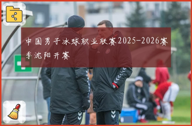 中国男子冰球职业联赛2025-2026赛季沈阳开赛