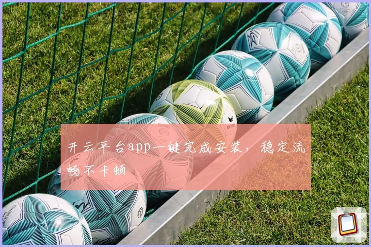 开云平台app一键完成安装，稳定流畅不卡顿