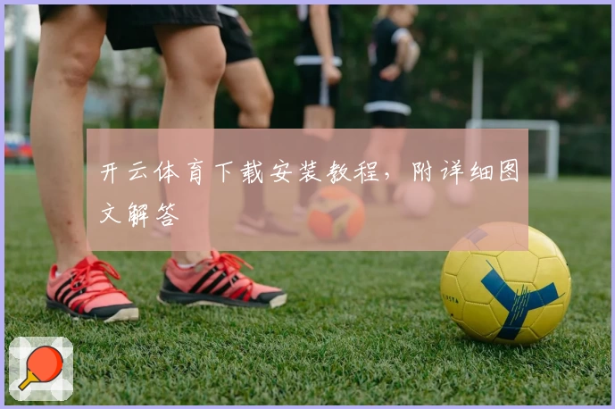 开云体育下载安装教程，附详细图文解答