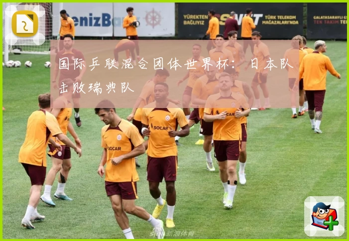 国际乒联混合团体世界杯：日本队击败瑞典队