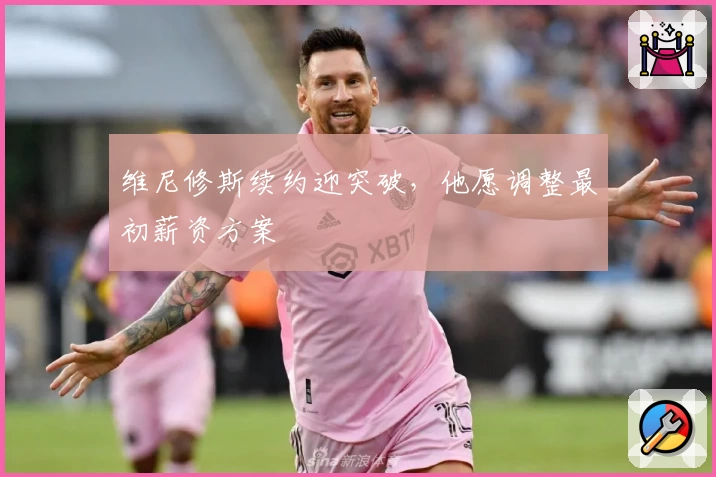 维尼修斯续约迎突破，他愿调整最初薪资方案