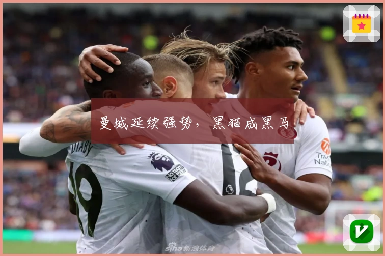 曼城延续强势，黑猫成黑马